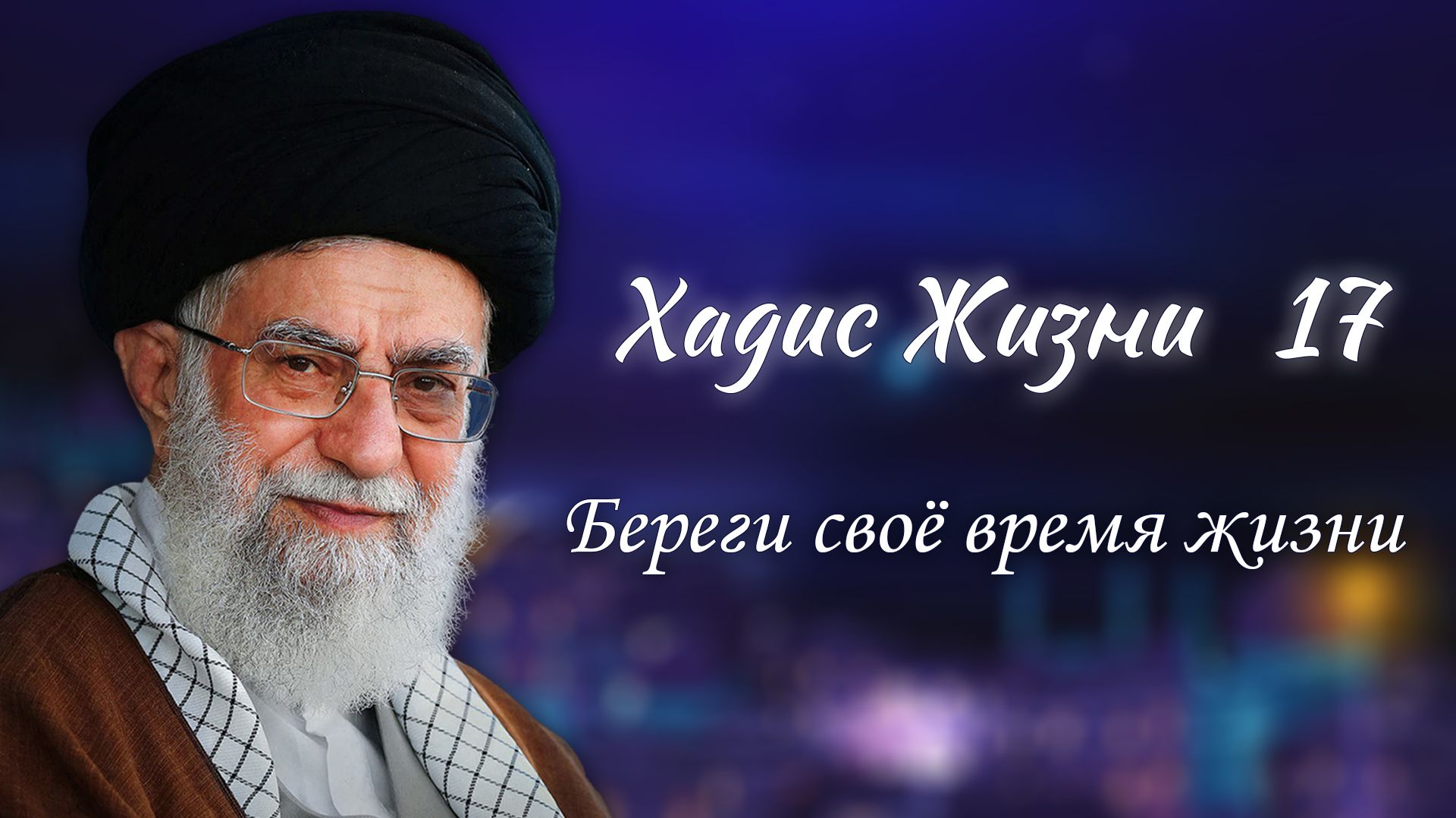 Хадис жизни 17 – «Береги своё время жизни» – Аятолла Хаменеи 19.02.2006