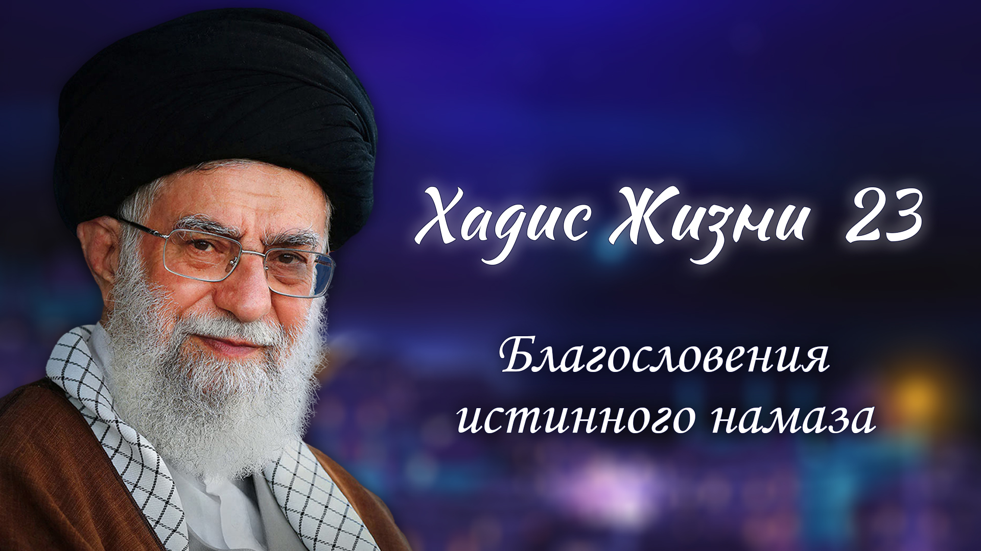 Хадис жизни 23 – «Благословения истинного намаза» – Аятолла Хаменеи 23.04.2006