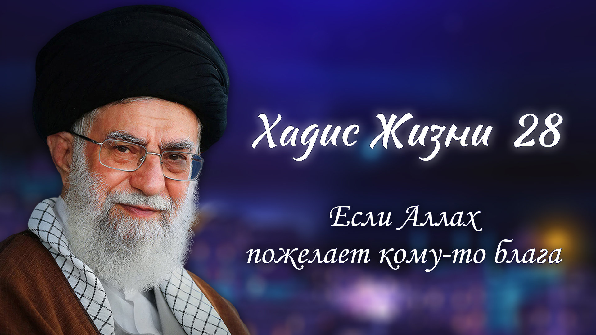 Хадис жизни 28 – « Если Аллах пожелает кому-то блага» – Аятолла Хаменеи 08.05.2006