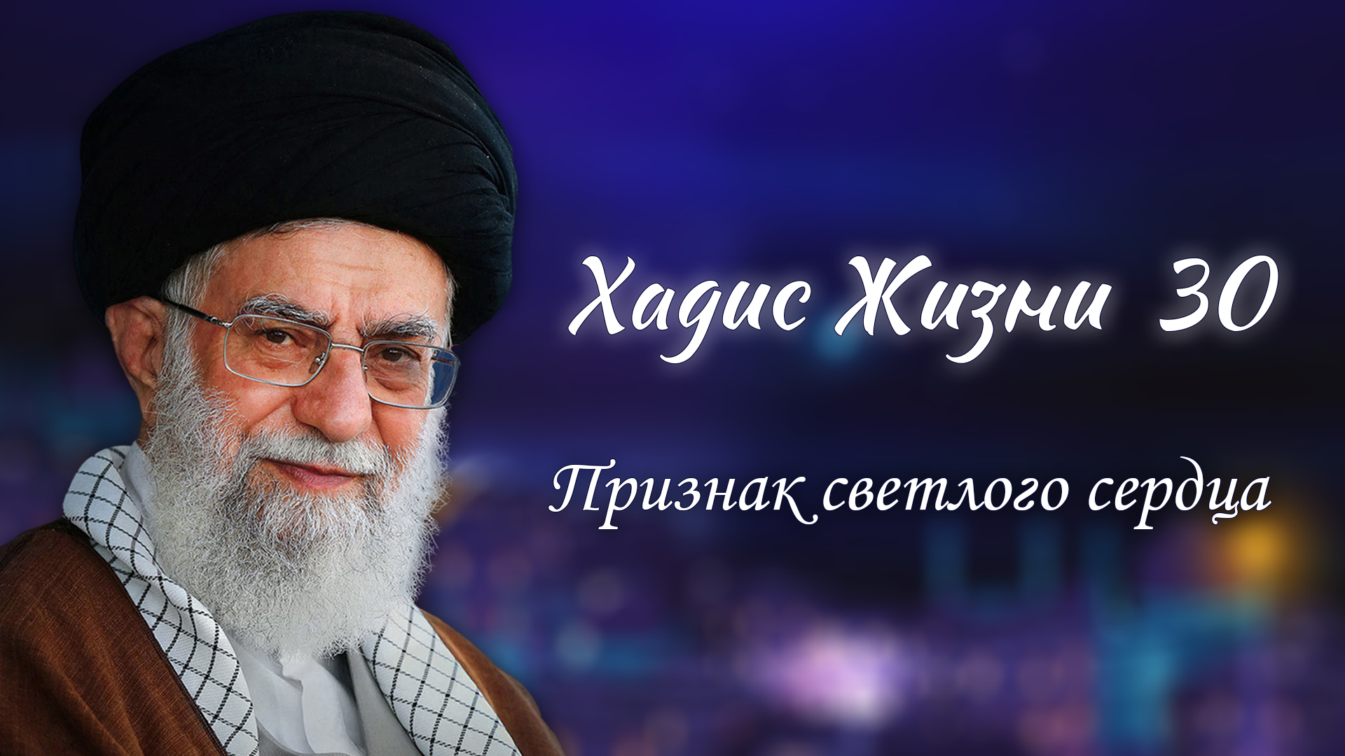 Хадис жизни 30 – «Признак светлого сердца» – Аятолла Хаменеи 14.05.2006